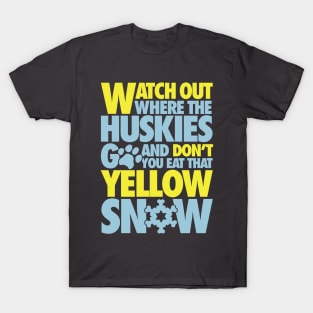 Watch out where the huskies go and don't you eat that yellow snow! T-Shirt